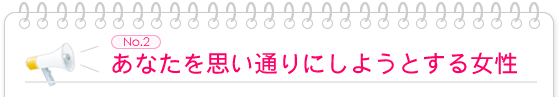 あなたを思い通りにしようとする女性