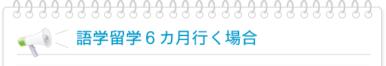 語学留学6ヶ月行く場合
