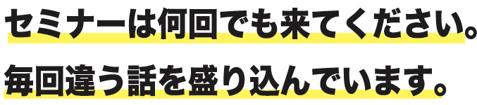 セミナーは何回でも来てください。