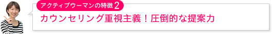 カウンセリング重視主義!圧倒的な提案力