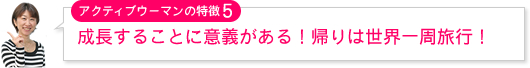 成長することに意義がある!帰りは世界一周旅行!